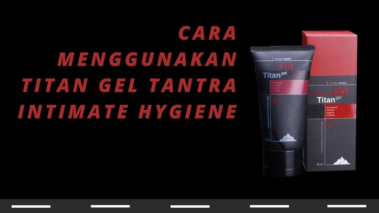Aturan Pakai Cara Pakai Cara Menggunakan Titan Gel Tantra Intimate Hygiene